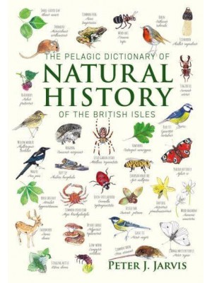 The Pelagic Dictionary of Natural History of the British Isles Descriptions of All Species With a Common Name