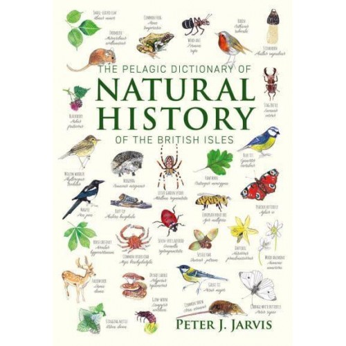 The Pelagic Dictionary of Natural History of the British Isles Descriptions of All Species With a Common Name