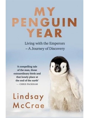 My Penguin Year Life With the Emperors : A Journey of Discovery