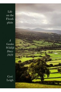 Life on the Floodplain A Garden Wildlife Diary 2020