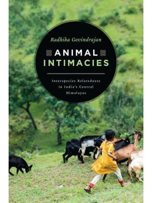 Animal Intimacies Interspecies Relatedness in India's Central Himalayas - Animal Lives