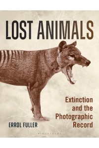 Lost Animals Extinction and the Photographic Record