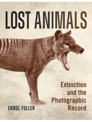 Lost Animals Extinction and the Photographic Record