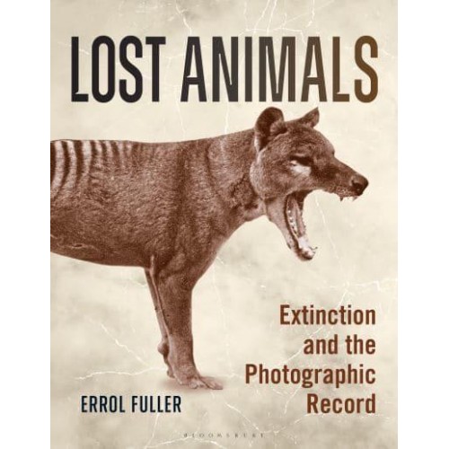 Lost Animals Extinction and the Photographic Record