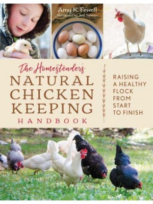 The Homesteader's Natural Chicken Keeping Handbook Raising a Healthy Flock from Start to Finish