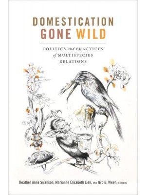 Domestication Gone Wild Politics and Practices of Multispecies Relations
