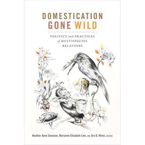 Domestication Gone Wild Politics and Practices of Multispecies Relations