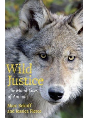 Wild Justice The Moral Lives of Animals