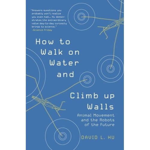 How to Walk on Water and Climb Up Walls Animal Movement and the Robots of the Future