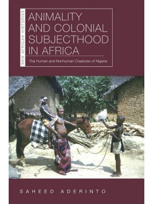 Animality and Colonial Subjecthood in Africa The Human and Nonhuman Creatures of Nigeria - New African Histories