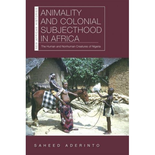 Animality and Colonial Subjecthood in Africa The Human and Nonhuman Creatures of Nigeria - New African Histories