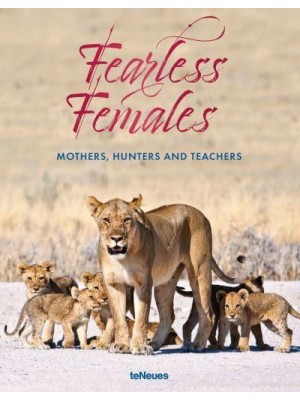 Fearless Females Mothers, Hunters and Teachers - teNeues Verlag