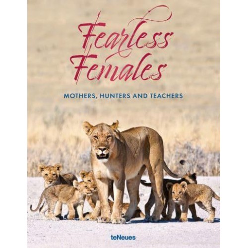 Fearless Females Mothers, Hunters and Teachers - teNeues Verlag
