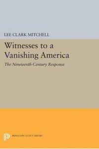 Witnesses to a Vanishing America The Nineteenth-Century Response - Princeton Legacy Library