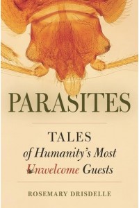 Parasites Tales of Humanity's Most Unwelcome Guests