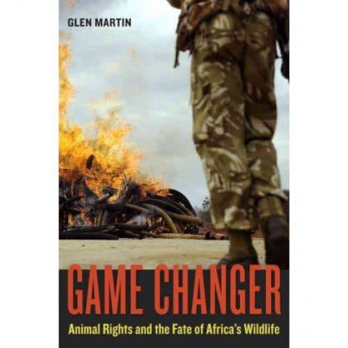Game Changer Animal Rights and the Fate of Africa's Wildlife