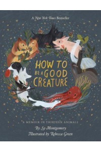 How to Be a Good Creature A Memoir in Thirteen Animals