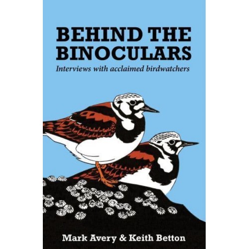Behind the Binoculars Interviews With Acclaimed Birdwatchers
