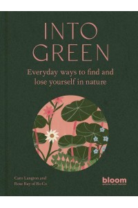 Into Green Everyday Ways to Find and Lose Yourself in Nature - Bloom