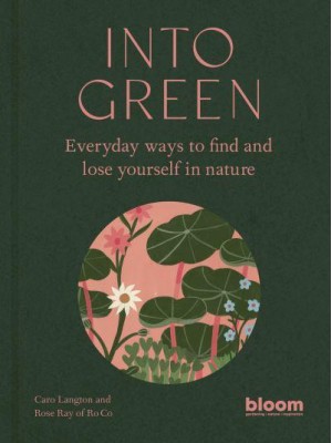 Into Green Everyday Ways to Find and Lose Yourself in Nature - Bloom