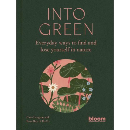 Into Green Everyday Ways to Find and Lose Yourself in Nature - Bloom