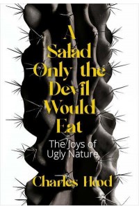 A Salad Only the Devil Would Eat The Joys of Ugly Nature