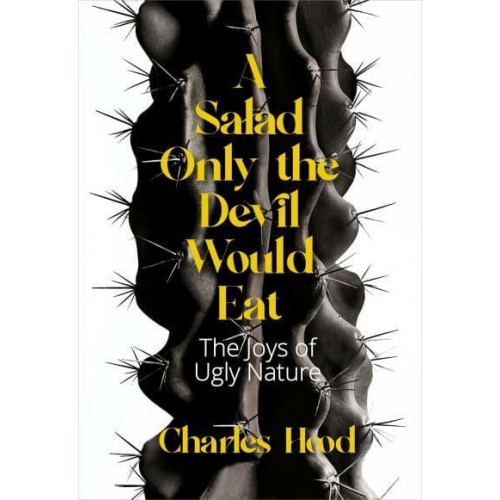A Salad Only the Devil Would Eat The Joys of Ugly Nature