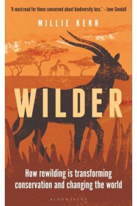 Wilder How Rewilding Is Transforming Conservation and Changing the World