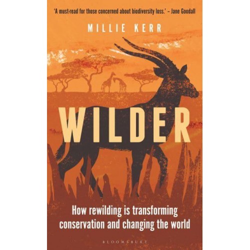 Wilder How Rewilding Is Transforming Conservation and Changing the World