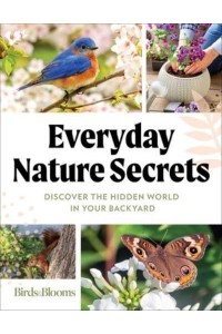 Birds & Blooms Everyday Nature Secrets Discover the Hidden World in Your Backyard
