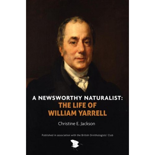 A Newsworthy Naturalist The Life of William Yarrell