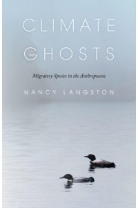 Climate Ghosts Migratory Species in the Anthropocene - The Mandel Lectures in the Humanities at Brandeis University