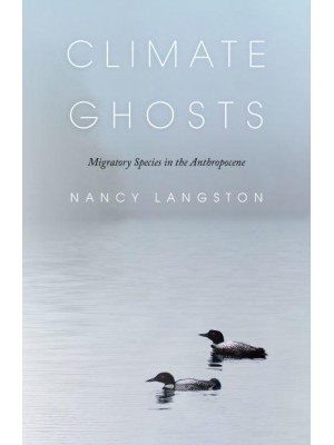Climate Ghosts Migratory Species in the Anthropocene - The Mandel Lectures in the Humanities at Brandeis University