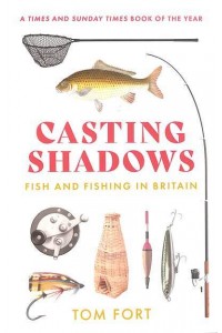 Casting Shadows Fish and Fishing in Britain