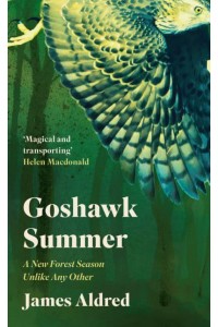 Goshawk Summer A New Forest Season Unlike Any Other - WINNER OF THE WAINWRIGHT PRIZE FOR NATURE WRITING 2022