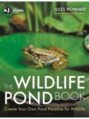 The Wildlife Pond Book Create Your Own Pond Paradise for Wildlife