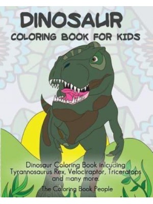 Dinosaur Coloring Book for Kids Dinosaur Coloring Book Inlcuding Tyrannosaurus Rex, Velociraptor, Triceratops and Many More.