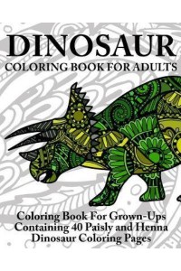 Dinosaur Coloring Book for Adults Coloring Book for Grown-Ups Containing 40 Paisly and Henna Dinosaur Coloring Pages