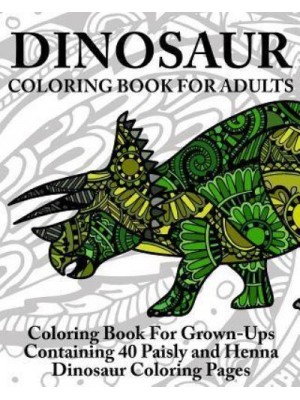 Dinosaur Coloring Book for Adults Coloring Book for Grown-Ups Containing 40 Paisly and Henna Dinosaur Coloring Pages