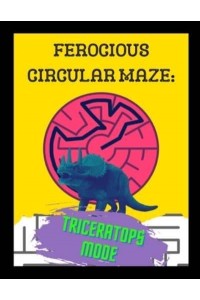 Ferocious Circular Maze - Triceratops Mode: A Prehistoric Beginner Friendly Activity Book For Children and Adults