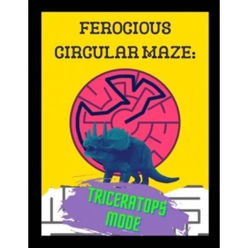Ferocious Circular Maze - Triceratops Mode: A Prehistoric Beginner Friendly Activity Book For Children and Adults