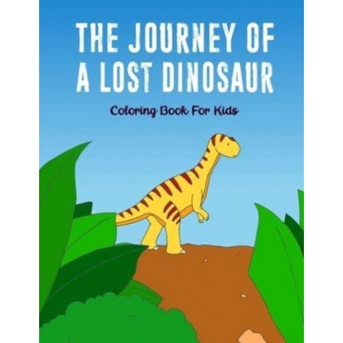 The Journey Of A Lost Dinosaur: A Story Coloring Book for Kids