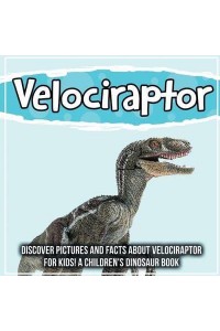 Velociraptor: Discover Pictures and Facts About Velociraptor For Kids! A Children's Dinosaur Book