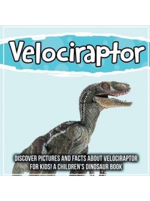 Velociraptor: Discover Pictures and Facts About Velociraptor For Kids! A Children's Dinosaur Book