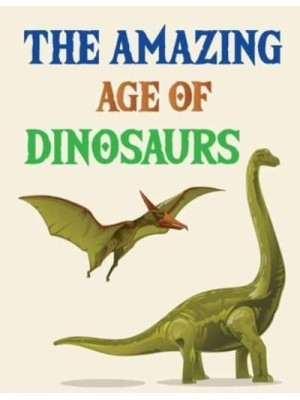 The Amazing Age Of Dinosaurs Dinosaurs Activity Book For Kids