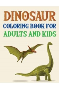 Dinosaur Coloring Book For Adults And Kids Dinosaur Coloring Book
