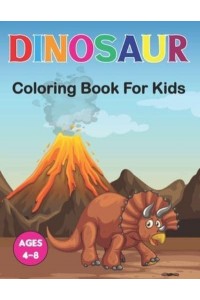 Dinosaur Coloring Book for Kids: A Coloring Book for Kids Ages 3-6 Great Gift For Boys & Girls in Birthday and Christmas.