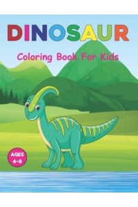 Dinosaur Coloring Book for Kids: A Coloring Book for Kids Ages 3-6 Great Gift For Boys & Girls in Birthday and Christmas. Vol-1