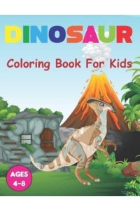 Dinosaur Coloring Book for Kids: A Dinosaur Coloring Book for Boys, Girls, Toddlers, Preschoolers Great Gift Idea For Kids Ages 3-4 and 4-8.