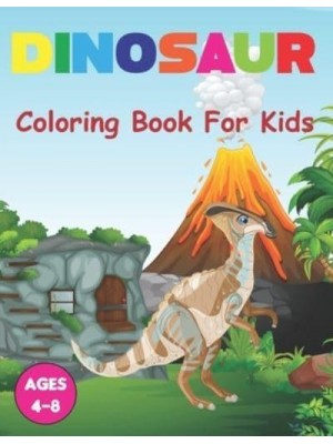 Dinosaur Coloring Book for Kids: A Dinosaur Coloring Book for Boys, Girls, Toddlers, Preschoolers Great Gift Idea For Kids Ages 3-4 and 4-8.